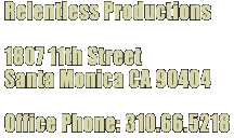 Relentless Productions: 418 Grand Blvd. Venice, CA 90291-4223, Office Phone: 310.666.5218